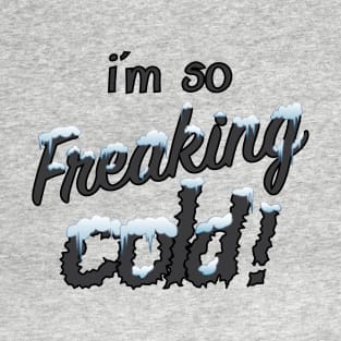 I'm so freaking cold! T-Shirt